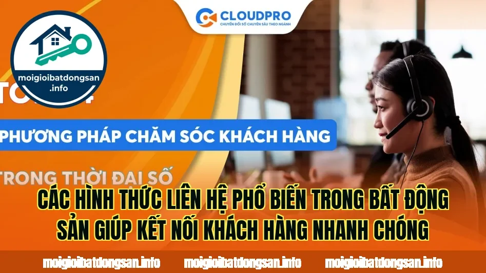 Các hình thức liên hệ phổ biến trong bất động sản giúp kết nối khách hàng nhanh chóng