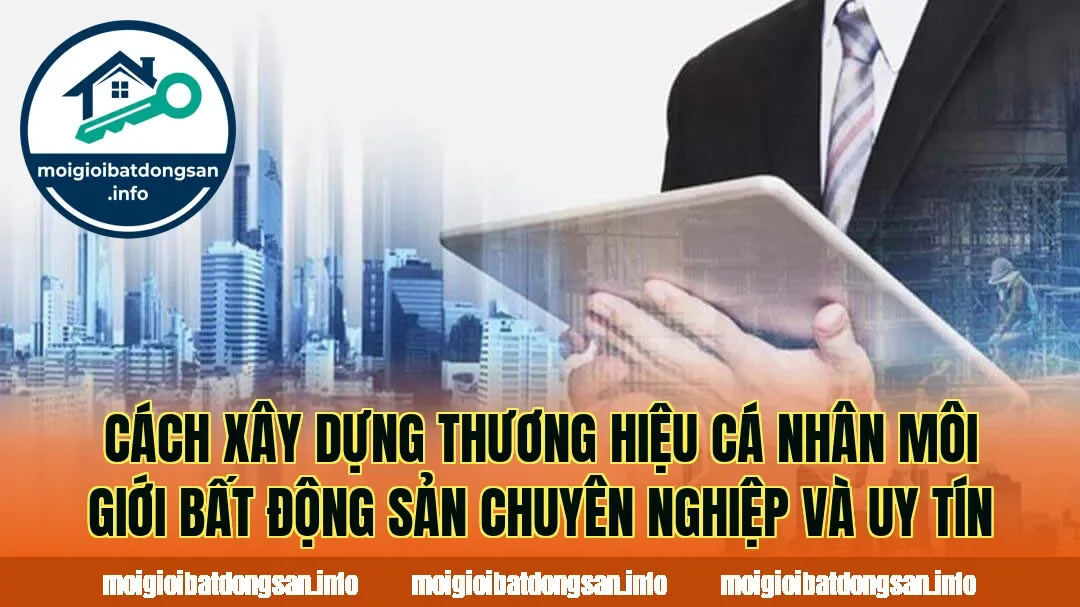 Cách xây dựng thương hiệu cá nhân môi giới bất động sản chuyên nghiệp và uy tín
