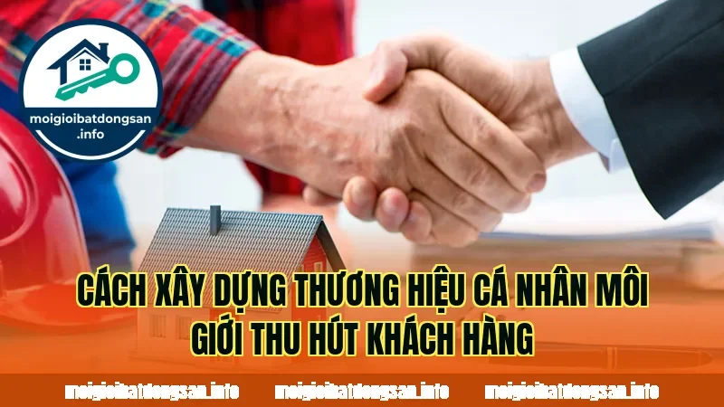 Cách xây dựng thương hiệu cá nhân môi giới thu hút khách hàng
