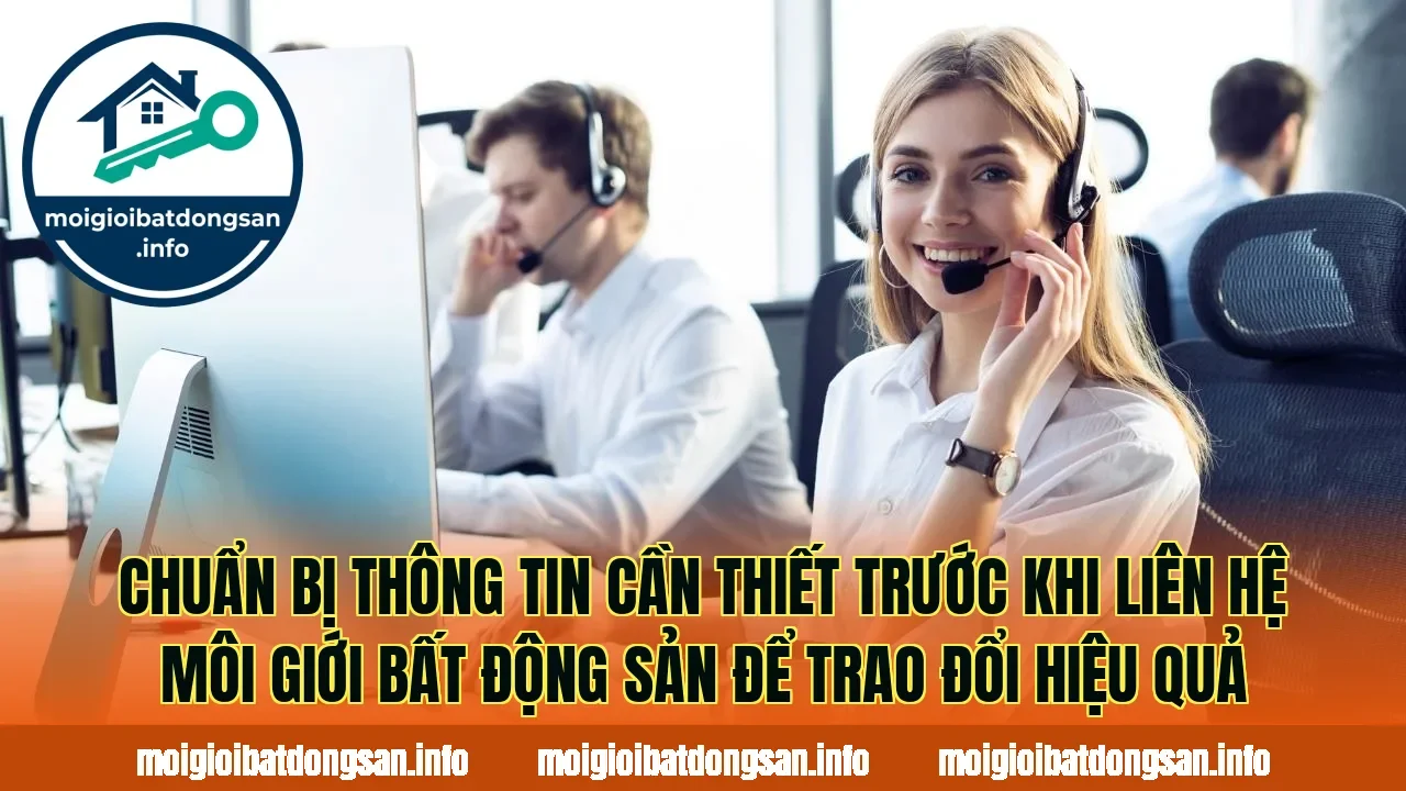 Chuẩn bị thông tin cần thiết trước khi liên hệ môi giới bất động sản để trao đổi hiệu quả