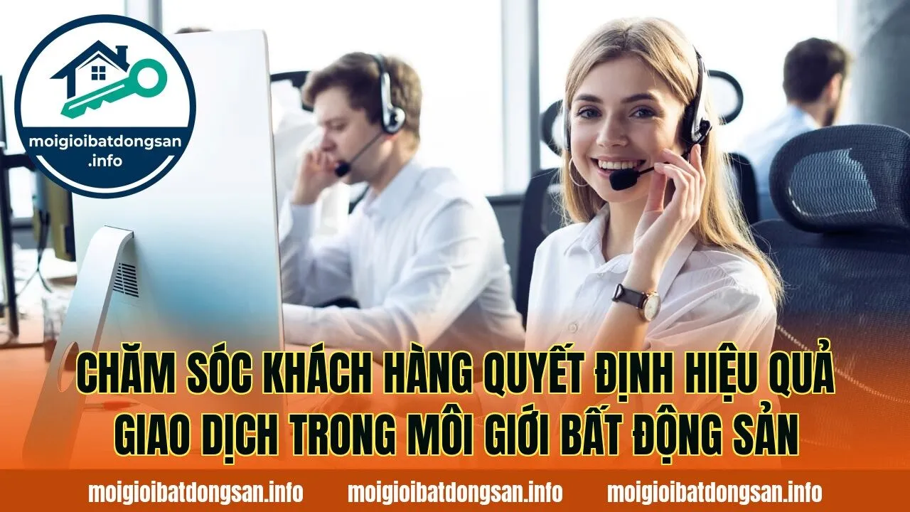 Chăm sóc khách hàng quyết định hiệu quả giao dịch trong môi giới bất động sản