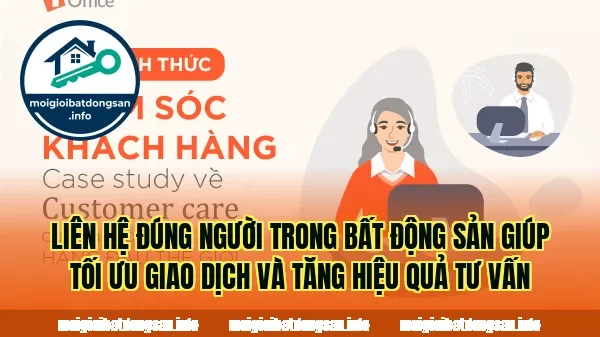 Liên hệ đúng người trong bất động sản giúp tối ưu giao dịch và tăng hiệu quả tư vấn