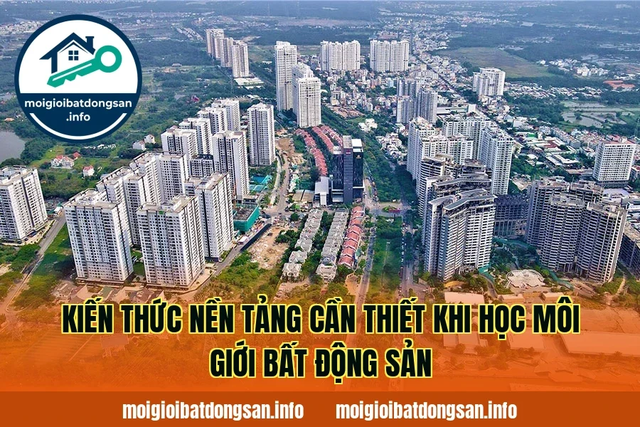 Kiến thức nền tảng cần thiết khi học môi giới bất động sản