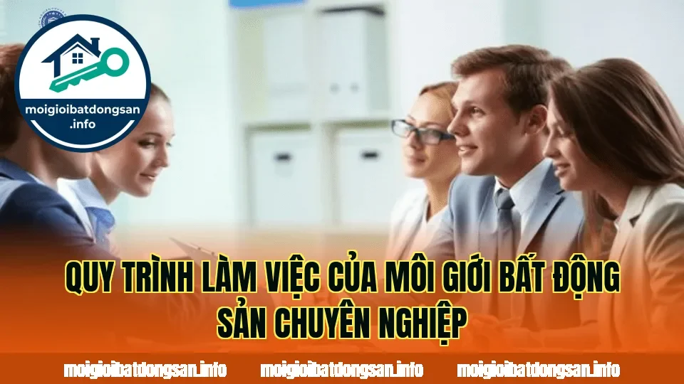 Quy trình làm việc của môi giới bất động sản chuyên nghiệp