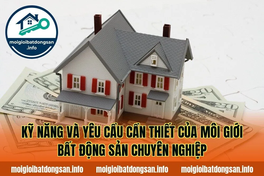 Kỹ năng và yêu cầu cần thiết của môi giới bất động sản chuyên nghiệp